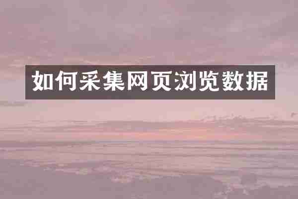 如何采集网页浏览数据