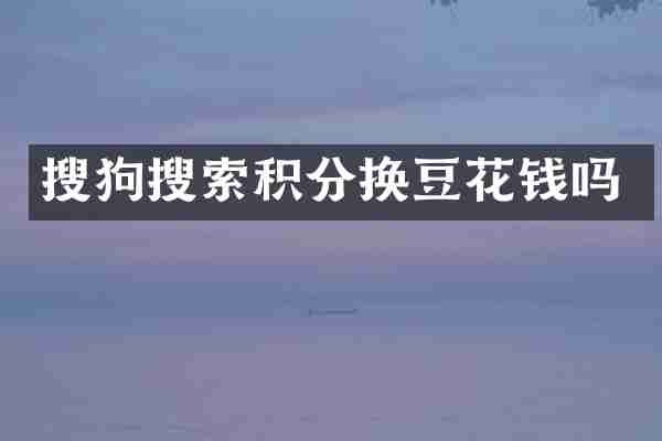 搜狗搜索积分换豆花钱吗