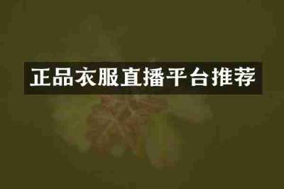 正品衣服直播平台推荐
