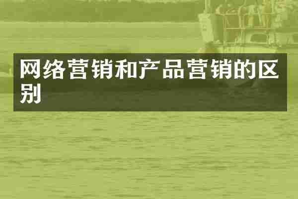 网络营销和产品营销的区别