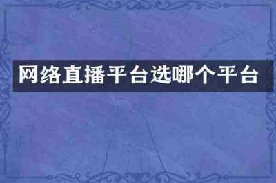 网络直播平台选哪个平台