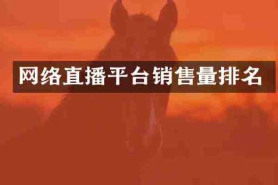 网络直播平台销售量排名