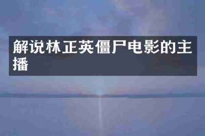 解说林正英僵尸电影的主播