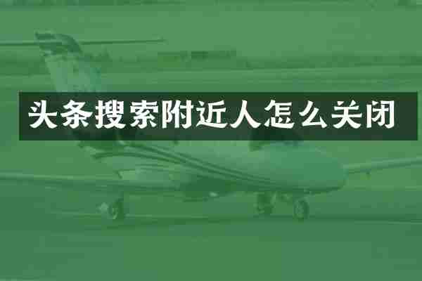 头条搜索附近人怎么关闭