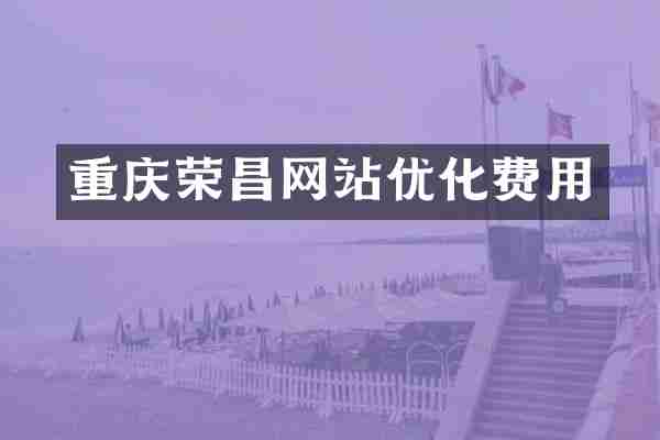 重庆荣昌网站优化费用