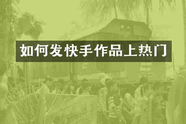 如何发快手作品上热门