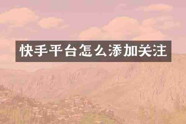 快手平台怎么添加关注