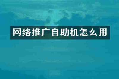 网络推广自助机怎么用