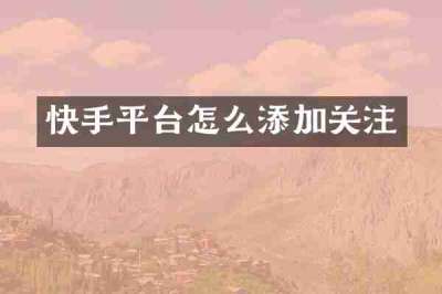 快手平台怎么添加关注