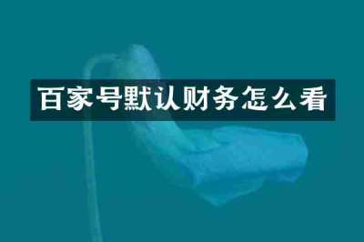 百家号默认财务怎么看