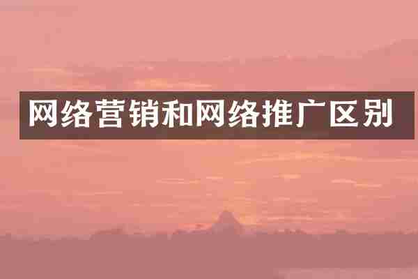 网络营销和网络推广区别