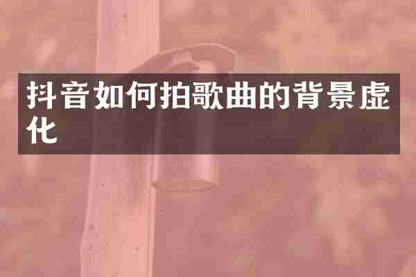 抖音如何拍歌曲的背景虚化