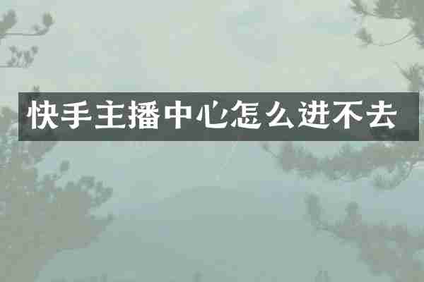 快手主播中心怎么进不去