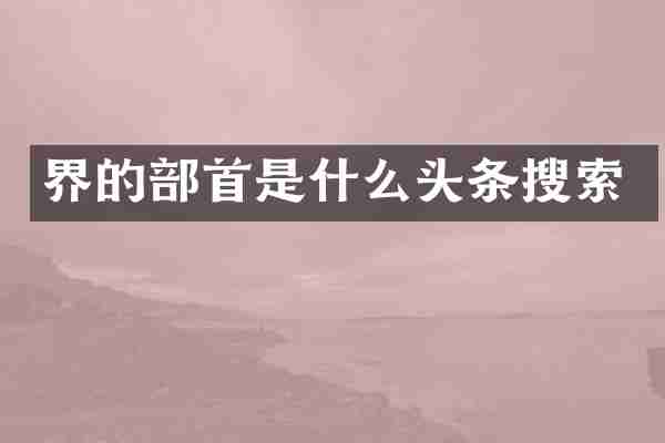界的部首是什么头条搜索