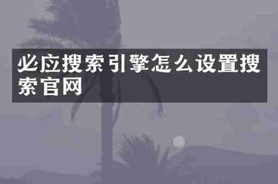 必应搜索引擎怎么设置搜索官网