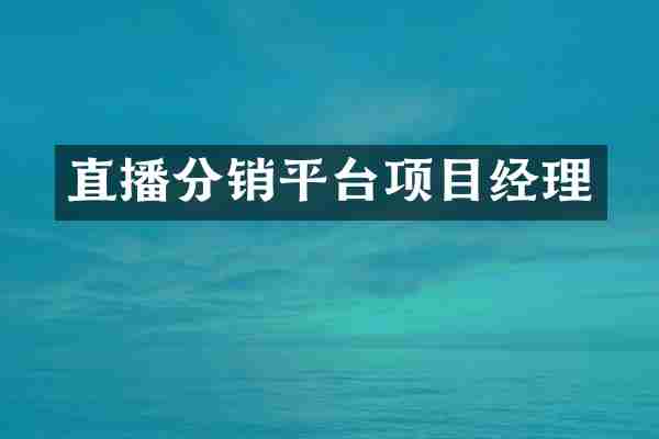 直播分销平台项目经理