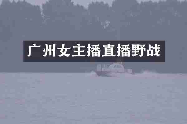 广州女主播直播野战