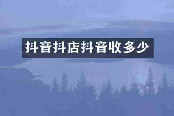 抖音抖店抖音收多少