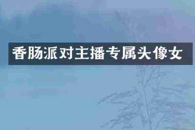 香肠派对主播专属头像女