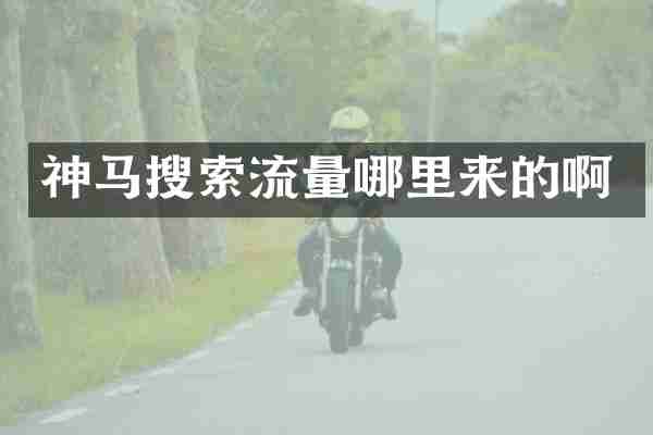 神马搜索流量哪里来的啊