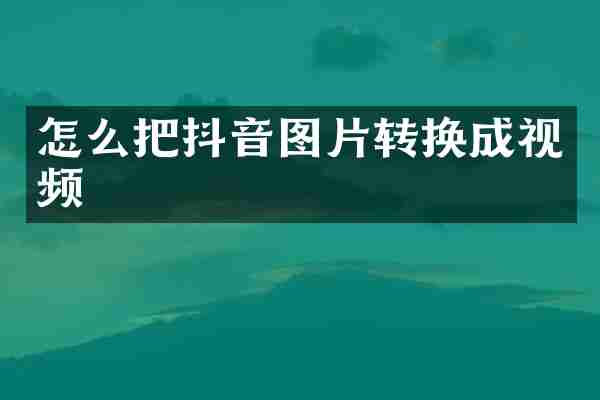 怎么把抖音图片转换成视频