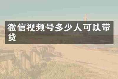 微信视频号多少人可以带货