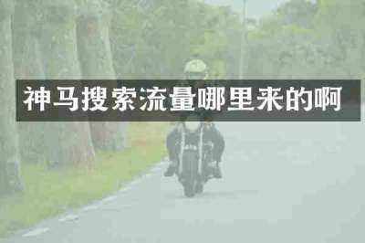 神马搜索流量哪里来的啊