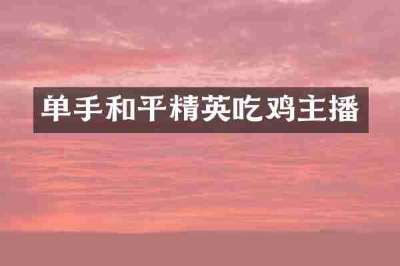 单手和平精英吃鸡主播