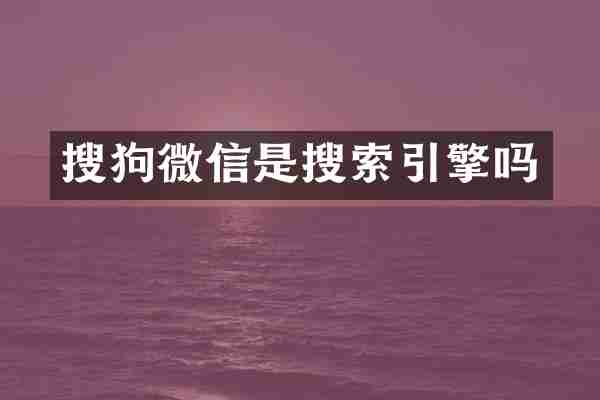搜狗微信是搜索引擎吗