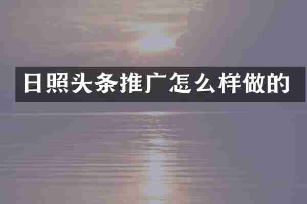日照头条推广怎么样做的