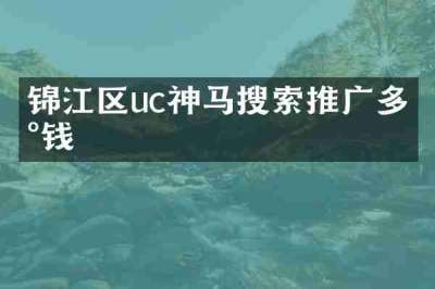 锦江区uc神马搜索推广多少钱