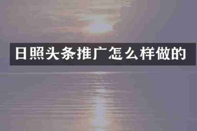 日照头条推广怎么样做的