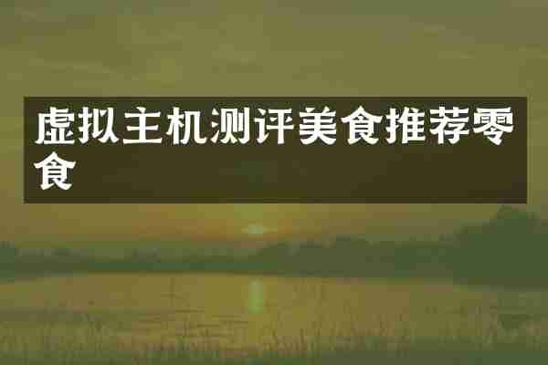 虚拟主机测评美食推荐零食