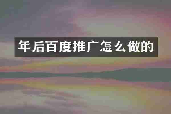 年后百度推广怎么做的