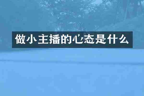 做小主播的心态是什么