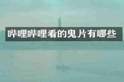 哔哩哔哩看的鬼片有哪些