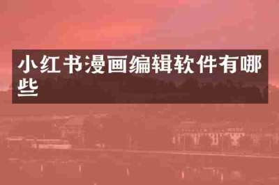 小红书漫画编辑软件有哪些