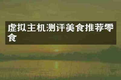 虚拟主机测评美食推荐零食