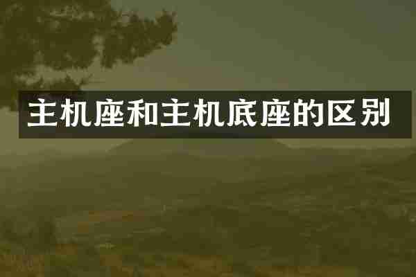 主机座和主机底座的区别