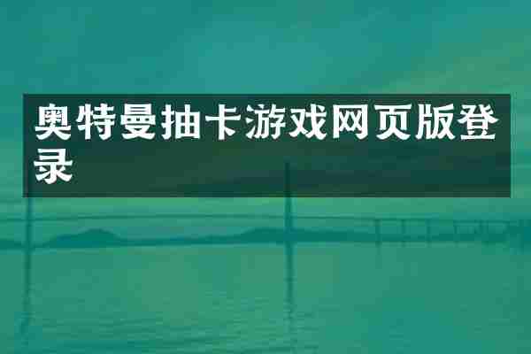 奥特曼抽卡游戏网页版登录