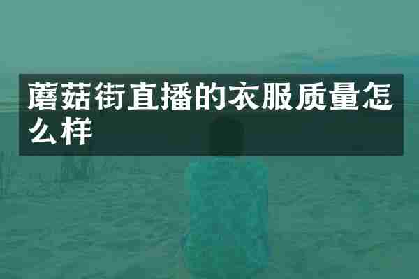 蘑菇街直播的衣服质量怎么样