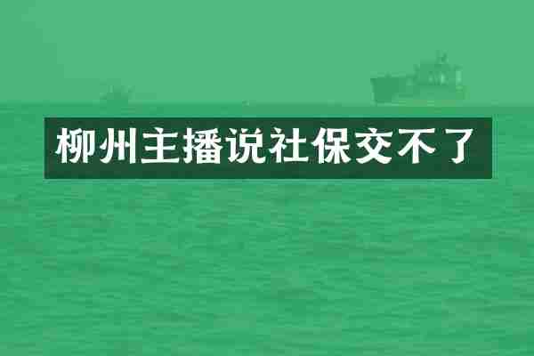 柳州主播说社保交不了
