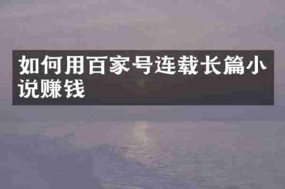 如何用百家号连载长篇小说赚钱
