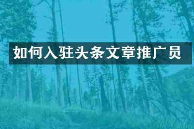 如何入驻头条文章推广员