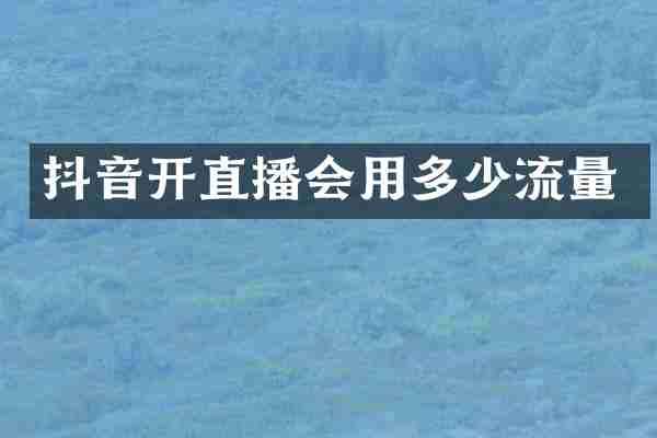 抖音开直播会用多少流量