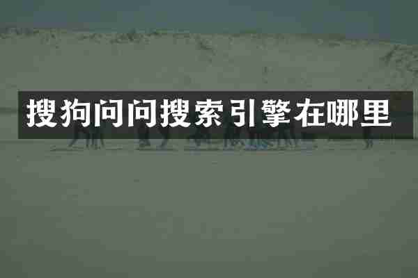搜狗问问搜索引擎在哪里