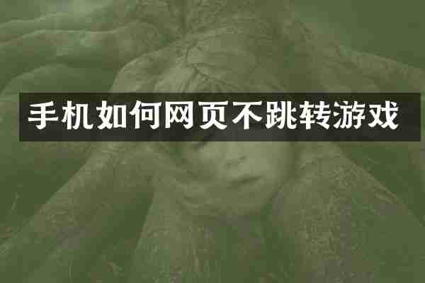 手机如何网页不跳转游戏