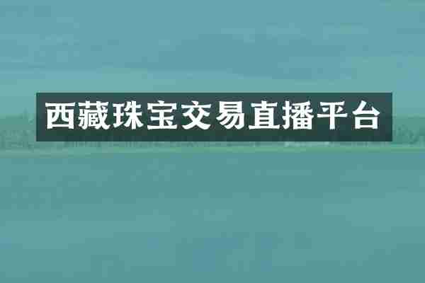 西藏珠宝交易直播平台