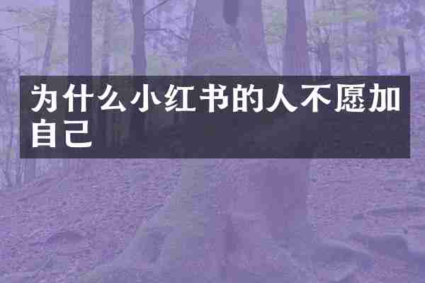 为什么小红书的人不愿加自己