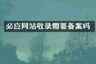必应网站收录需要备案吗
